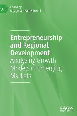 Entrepreneurship and Regional Development: Analyzing Growth Models in Emerging Markets - Rajagopal (Editor), and Behl, Ramesh (Editor)
