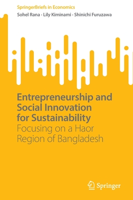 Entrepreneurship and Social Innovation for Sustainability: Focusing on a Haor Region of Bangladesh - Rana, Sohel, and Kiminami, Lily, and Furuzawa, Shinichi