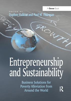 Entrepreneurship and Sustainability: Business Solutions for Poverty Alleviation from Around the World - Thurman, Paul W., and Halkias, Daphne (Editor)