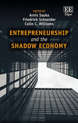Entrepreneurship and the Shadow Economy - Sauka, Arnis (Editor), and Schneider, Friedrich (Editor), and Williams, Colin C. (Editor)