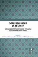 Entrepreneurship as Practice: Grounding Contemporary Theories of Practice Into Entrepreneurship Studies