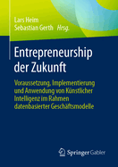 Entrepreneurship der Zukunft: Voraussetzung, Implementierung und Anwendung von Knstlicher Intelligenz im Rahmen datenbasierter Geschftsmodelle