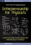 Entrepreneurship for Physicists: A Practical Guide to Move Inventions from University to Market