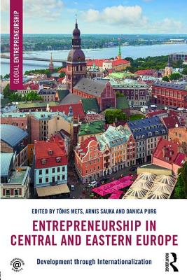 Entrepreneurship in Central and Eastern Europe: Development through Internationalization - Mets, Tnis (Editor), and Sauka, Arnis (Editor), and Purg, Danica (Editor)