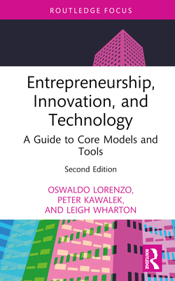 Entrepreneurship, Innovation, and Technology: A Guide to Core Models and Tools - Lorenzo, Oswaldo, and Kawalek, Peter, and Wharton, Leigh
