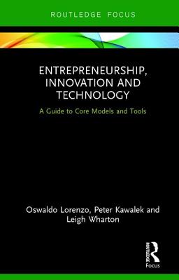 Entrepreneurship, Innovation and Technology: A Guide to Core Models and Tools - Lorenzo, Oswaldo, and Kawalek, Peter, and Wharton, Leigh