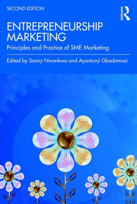 Entrepreneurship Marketing: Principles and Practice of SME Marketing - Nwankwo, Sonny (Editor), and Gbadamosi, Ayantunji (Editor)