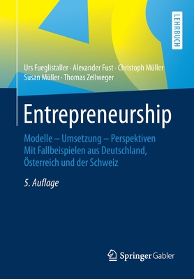 Entrepreneurship: Modelle - Umsetzung - Perspektiven Mit Fallbeispielen Aus Deutschland, Osterreich Und Der Schweiz - Fueglistaller, Urs, and Muller, Christoph, and Muller, Susan