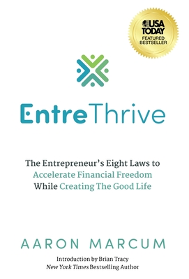 EntreThrive: The Entrepreneur's Eight Laws to Accelerate Financial Freedom While Creating The Good Life - Marcum, Aaron