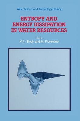 Entropy and Energy Dissipation in Water Resources - Singh, V P, and Fiorentino, M (Editor)