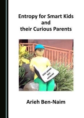 Entropy for Smart Kids and their Curious Parents - Ben-Naim, Arieh