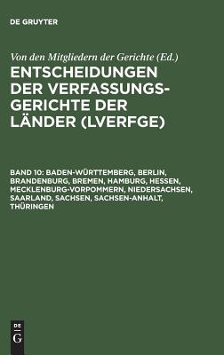 Entscheidungen Der Verfassungsgerichte Der Lander (Lverfge), Band 10, Baden-Wurttemberg, Berlin, Brandenburg, Bremen, Hamburg, Hessen, Mecklenburg-Vorpommern, Niedersachsen, Saarland, Sachsen, Sachsen-Anhalt, Thuringen - Von Den Mitgliedern Der Gerichte (Editor)