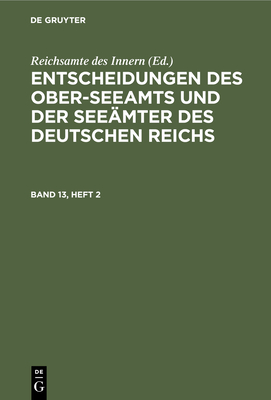 Entscheidungen Des Ober-Seeamts Und Der Seemter Des Deutschen Reichs. Band 13, Heft 2 - Reichsamte Des Innern (Editor)