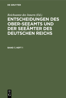 Entscheidungen Des Ober-Seeamts Und Der Seemter Des Deutschen Reichs. Band 7, Heft 1 - Reichsamte Des Innern (Editor)