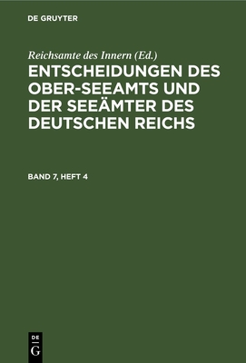 Entscheidungen Des Ober-Seeamts Und Der Seemter Des Deutschen Reichs. Band 7, Heft 4 - Reichsamte Des Innern (Editor)