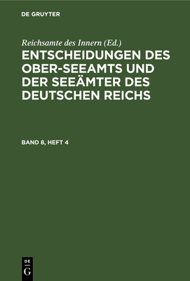 Entscheidungen Des Ober-Seeamts Und Der Seemter Des Deutschen Reichs. Band 8, Heft 4 - Reichsamte Des Innern (Editor)