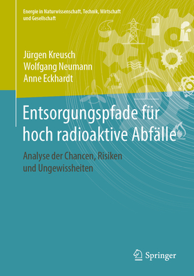 Entsorgungspfade Fr Hoch Radioaktive Abflle: Analyse Der Chancen, Risiken Und Ungewissheiten - Kreusch, Jrgen, and Neumann, Wolfgang, and Eckhardt, Anne