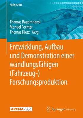 Entwicklung, Aufbau Und Demonstration Einer Wandlungsfahigen (Fahrzeug-) Forschungsproduktion - Bauernhansl, Thomas (Editor), and Fechter, Manuel (Editor), and Dietz, Thomas (Editor)