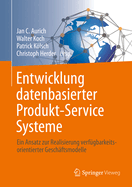 Entwicklung Datenbasierter Produkt-Service Systeme: Ein Ansatz Zur Realisierung Verf?gbarkeitsorientierter Gesch?ftsmodelle
