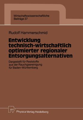 Entwicklung Technisch-Wirtschaftlich Optimierter Regionaler Entsorgungsalternativen: Dargestellt Fur Reststoffe Aus Der Rauchgasreinigung Fur Baden-Wurttemberg - Hammerschmid, Rudolf