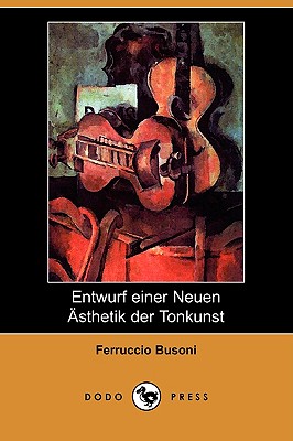 Entwurf Einer Neuen Asthetik Der Tonkunst (Dodo Press) - Busoni, Ferruccio