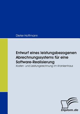 Entwurf eines leistungsbezogenen Abrechnungssystems f?r eine Software-Realisierung: Kosten- und Leistungsrechnung im Krankenhaus - Hoffmann, Dieter, Dr.