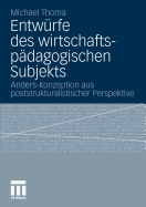 Entwurfe Des Wirtschaftspadagogischen Subjekts: Anders-Konzeption Aus Poststrukturalistischer Perspektive