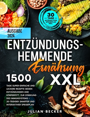 Entz?ndungshemmende Ern?hrung XXL: 1500 Tage super-einfache und leckere Rezepte gegen Entz?ndungen und Krperfett, zur St?rkung des Immunsystems + 30-t?giger smarter und interaktiver Speiseplan - Becker, Julian