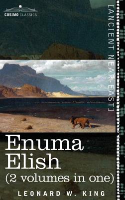 Enuma Elish (2 Volumes in One): The Seven Tablets of Creation; The Babylonian and Assyrian Legends Concerning the Creation of the World and of Mankind - King, Leonard W