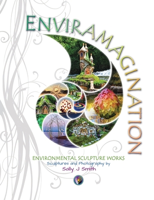 Enviramagination: Environmental sculptures and photography by Sally J Smith - Smith, Sally J