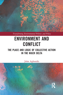 Environment and Conflict: The Place and Logic of Collective Action in the Niger Delta - Agbonifo, John