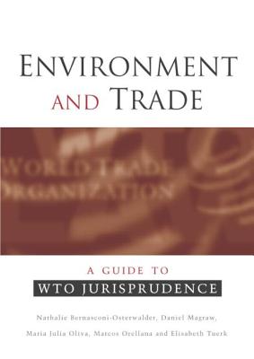 Environment and Trade: A Guide to Wto Jurisprudence - Bernasconi-Osterwalder, Nathalie, and Magraw, Daniel, and Oliva, Maria Julia