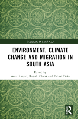 Environment, Climate Change and Migration in South Asia - Ranjan, Amit (Editor), and Kharat, Rajesh (Editor), and Deka, Pallavi (Editor)