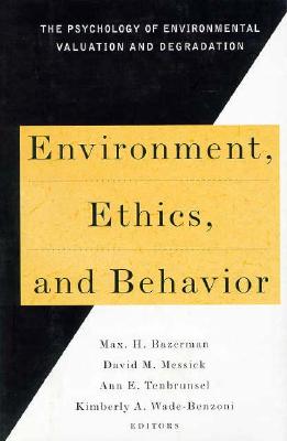 Environment, Ethics & Behavior: The Phychology of Envirmental Valuation & Degradation - Bazerman, Max H, and Tenbrunsel, Ann E, and Messick, David M