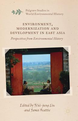 Environment, Modernization and Development in East Asia: Perspectives from Environmental History - Liu, Ts'ui-Jung (Editor), and Beattie, James, Dr. (Editor)