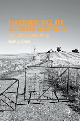 Environment, Race, and Nationhood in Australia: Revisiting the Empty North - McGregor, Russell