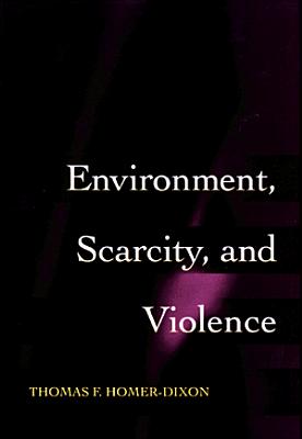 Environment, Scarcity, and Violence - Homer-Dixon, Thomas F
