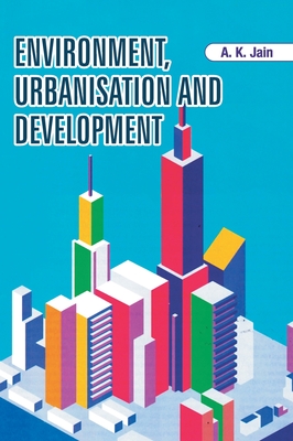 Environment, Urbanisation and Development - Jain, A K