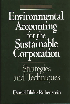 Environmental Accounting for the Sustainable Corporation: Strategies and Techniques - Lent, John a, and Rubenstein, Daniel B