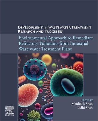 Environmental Approach to Remediate Refractory Pollutants from Industrial Wastewater Treatment Plant - Shah, Maulin P (Editor), and Shah, Nidhi (Editor)