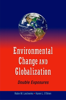 Environmental Change and Globalization: Double Exposures - Leichenko, Robin, and O'Brien, Karen
