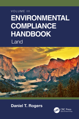 Environmental Compliance Handbook, Volume 3: Land - Rogers, Daniel T.