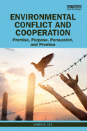 Environmental Conflict and Cooperation: Premise, Purpose, Persuasion, and Promise