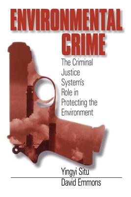 Environmental Crime: The Criminal Justice System's Role in Protecting the Environment - Situ, Yingyi, and Emmons, David, Dr., and Situ-Liu, Yingyi