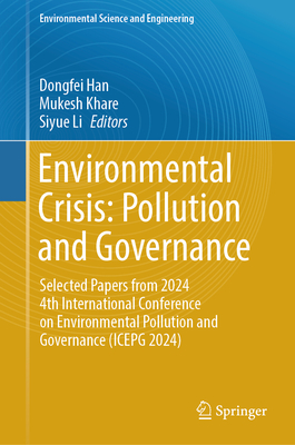 Environmental Crisis: Pollution and Governance: Selected Papers from 2024 4th International Conference on Environmental Pollution and Governance (ICEPG 2024) - Han, Dongfei (Editor), and Khare, Mukesh (Editor), and Li, Siyue (Editor)