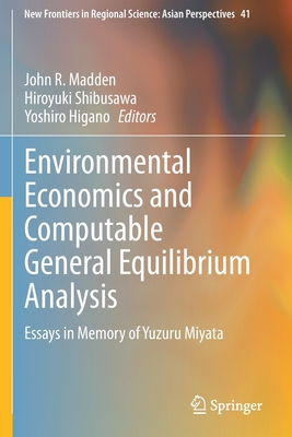 Environmental Economics and Computable General Equilibrium Analysis: Essays in Memory of Yuzuru Miyata - Madden, John R (Editor), and Shibusawa, Hiroyuki (Editor), and Higano, Yoshiro (Editor)
