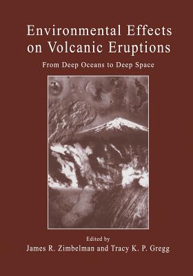 Environmental Effects on Volcanic Eruptions: From Deep Oceans to Deep Space - Zimbelman, James R (Editor), and Gregg, Tracey K P (Editor)