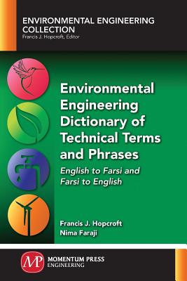 Environmental Engineering Dictionary of Technical Terms and Phrases: English to Farsi and Farsi to English - Hopcroft, Francis J, and Faraji, Nima