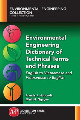 Environmental Engineering Dictionary of Technical Terms and Phrases: English to Vietnamese and Vietnamese to English - Hopcroft, Francis J, and Nguyen, Minh N