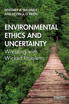 Environmental Ethics and Uncertainty: Wrestling with Wicked Problems - Bauman, Whitney a, and O'Brien, Kevin J